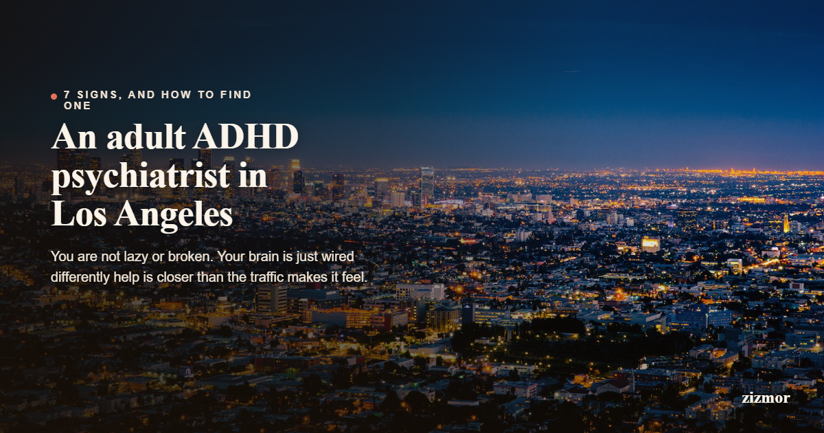7 Signs You Need an Adult ADHD Psychiatrist in Los Angeles (and How to Find One)