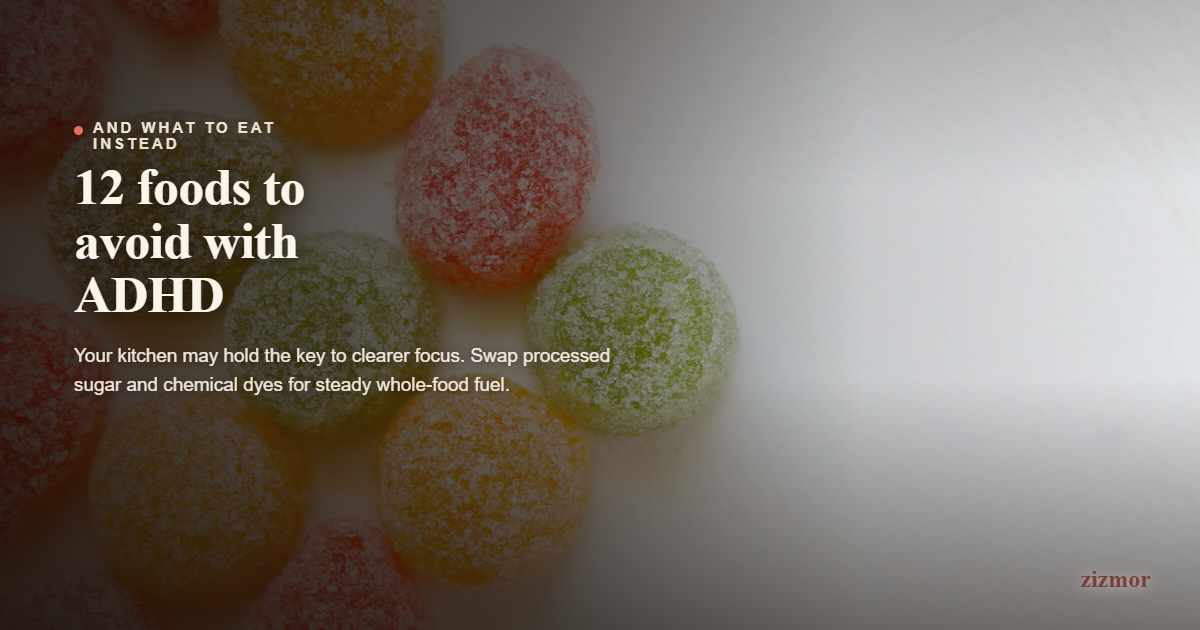 12 Foods to Avoid with ADHD for better focus (And What to Eat Instead)